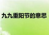 九九重阳节的意思（九九重阳节是什么意思）