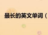 最长的英文单词（最长的英文单词前十名）
