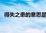 得失之患的意思是什么（得失之患的解释）
