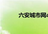 六安城市网app（六安城市网）
