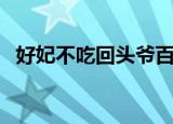 好妃不吃回头爷百度云（好妃不吃回头爷）