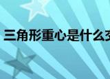 三角形重心是什么交点（三角形重心在哪里）