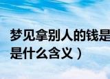 梦见拿别人的钱是什么预兆（梦见拿别人的钱是什么含义）