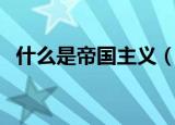 什么是帝国主义（帝国主义的意思是什么）