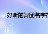 好听的舞团名字符号（好听的舞团名字）