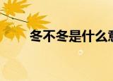 冬不冬是什么意思（冬不冬是什么）