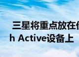  三星将重点放在价格更实惠的Galaxy Watch Active设备上
