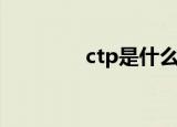 ctp是什么意思（ctp解释）