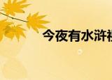 今夜有水浒视频（今夜有水浒）