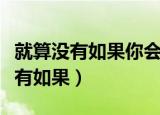 就算没有如果你会忘记了我是什么歌（就算没有如果）