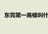 东莞第一高楼叫什么名字（东莞第一高楼）