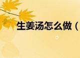 生姜汤怎么做（红糖生姜汤简单做法）