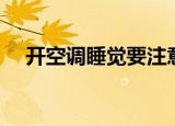 开空调睡觉要注意什么（一起来了解吧）