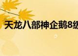 天龙八部神企鹅8级变异（天龙八部神企鹅）