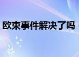 欧束事件解决了吗（欧束最近发生了什么事）