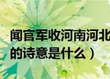 闻官军收河南河北的诗意（闻官军收河南河北的诗意是什么）