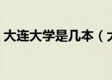 大连大学是几本（大连大学是一本还是二本）