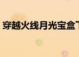 穿越火线月光宝盒下载（穿越火线月光宝盒）