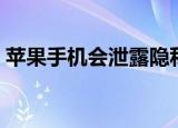 苹果手机会泄露隐私吗（苹果回应泄露隐私）