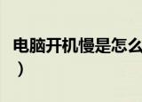 电脑开机慢是怎么回事（电脑开机慢怎么处理）