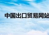 中国出口贸易网站官网（中国出口贸易网）