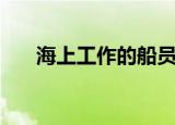海上工作的船员累不累（船员累不累）
