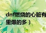 dnf燃烧的心脏有什么用（dnf燃烧的心脏哪里爆的多）