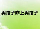 男孩子咋上男孩子（男孩子上男孩子怎么做）