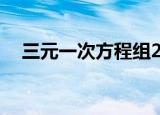三元一次方程组20道（三元一次方程组）