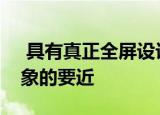  具有真正全屏设计的智能手机可能比我们想象的要近