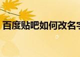 百度贴吧如何改名字（百度贴吧怎么改名字）