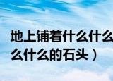 地上铺着什么什么的石头写句子（地上铺着什么什么的石头）