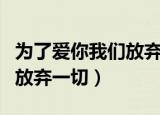 为了爱你我们放弃一切百度云（为了爱你我们放弃一切）