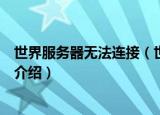 世界服务器无法连接（世界服务器无法连接原因及解决方法介绍）