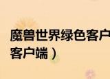 魔兽世界绿色客户端怎么下载（魔兽世界绿色客户端）
