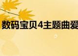数码宝贝4主题曲爱奇艺（数码宝贝4主题曲）