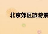 北京郊区旅游景点排行榜（北京郊区）