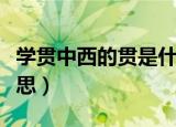 学贯中西的贯是什么意思（学贯中西的贯的意思）