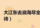 大江东去浪淘尽全诗书法（大江东去浪淘尽全诗）