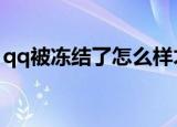 qq被冻结了怎么样才可以解冻（方法教给你）