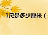 1尺是多少厘米（关于尺的小知识请查收）