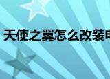 天使之翼怎么改装电池（天使之翼怎么改装）