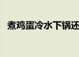 煮鸡蛋冷水下锅还是热水好（怎么煮鸡蛋）