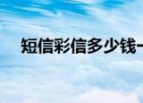 短信彩信多少钱一条（彩信多少钱一条）