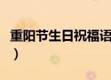 重阳节生日祝福语（重阳节生日祝福语有哪些）