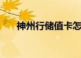 神州行储值卡怎么用（神州行储值卡）