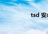 tsd 安卓（tsd手机）