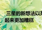  三星的新想法以某种方式取代了缺口 使其看起来更加糟糕