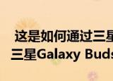  这是如何通过三星Galaxy Note 20系列获得三星Galaxy Buds +耳机