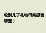 收到儿子礼物母亲感言（父母收到儿子买的礼物想说的话有哪些）